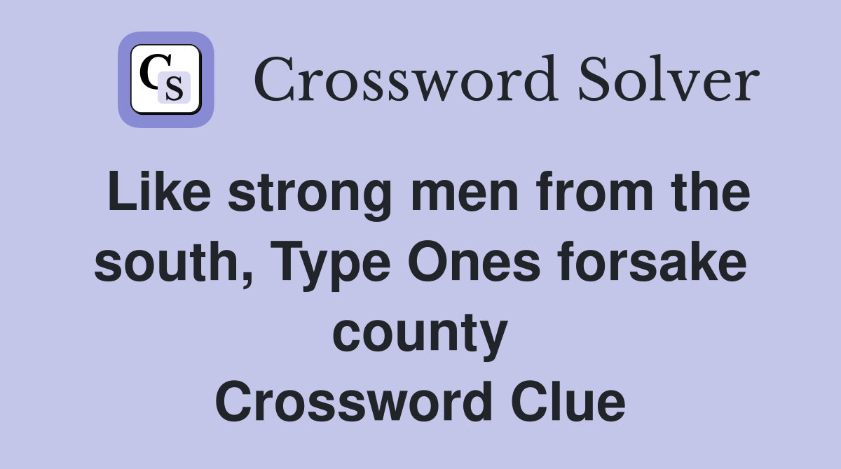 Like strong men from the south, Type Ones forsake county Crossword Clue