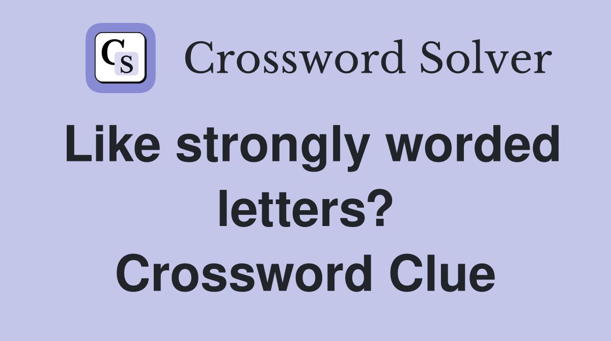 Like strongly worded letters? Crossword Clue