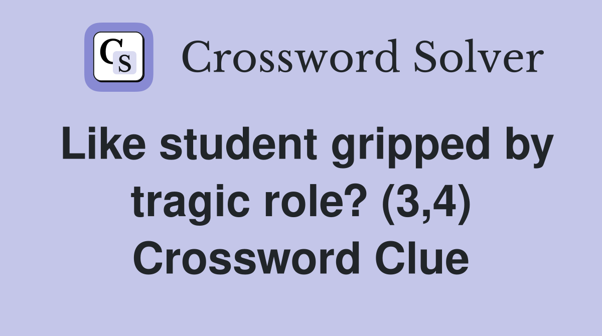 Like student gripped by tragic role? (3,4) Crossword Clue