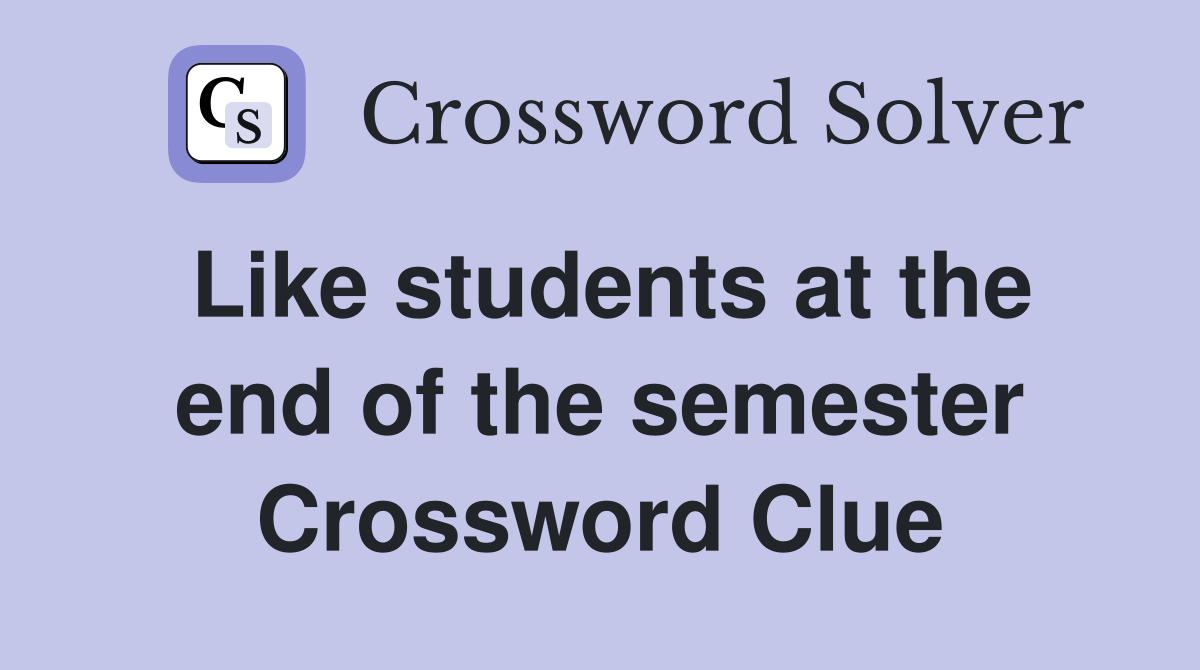 Like students at the end of the semester Crossword Clue