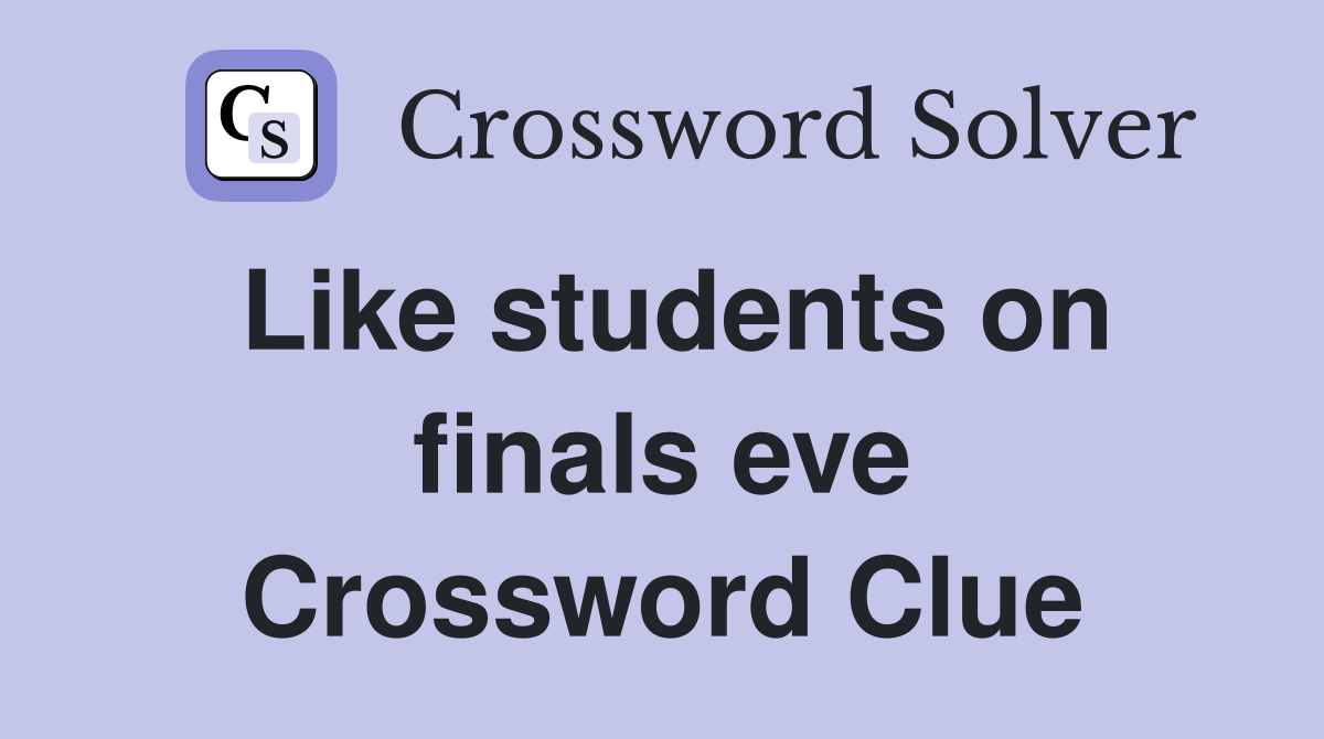 Like students on finals eve Crossword Clue