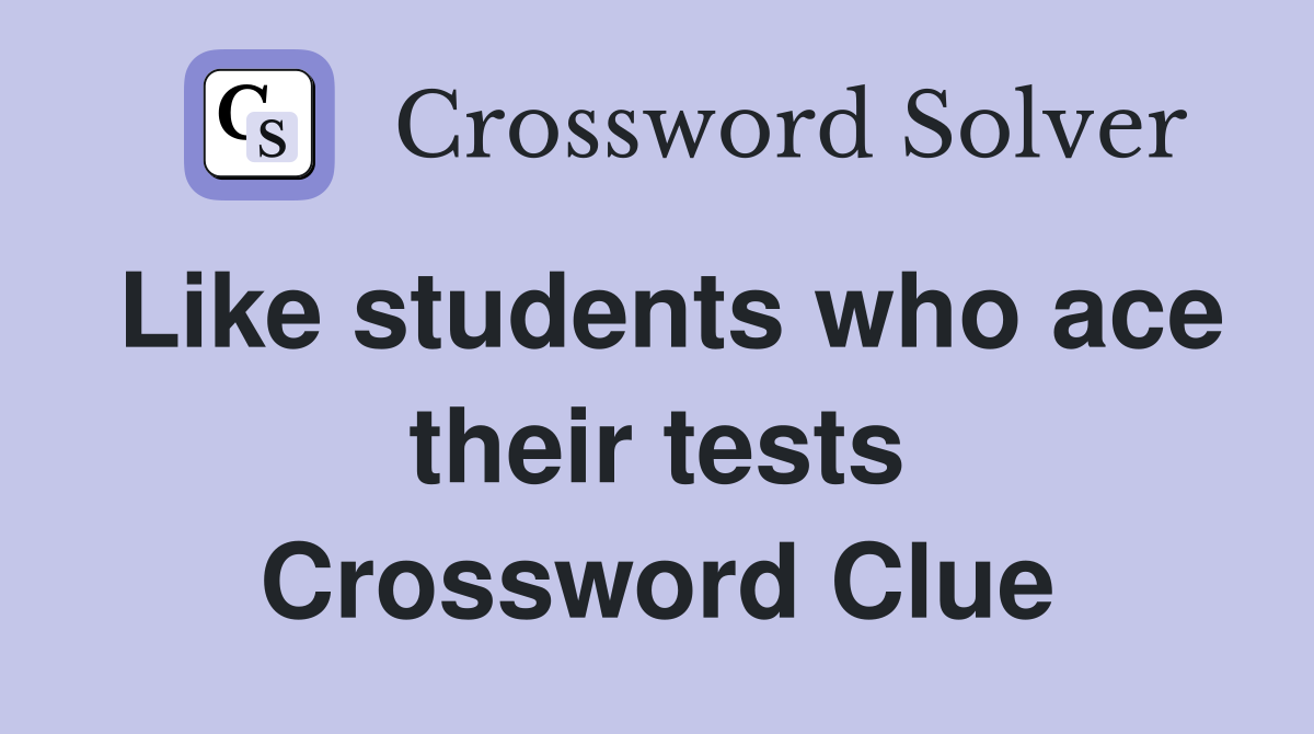 Like students who ace their tests Crossword Clue