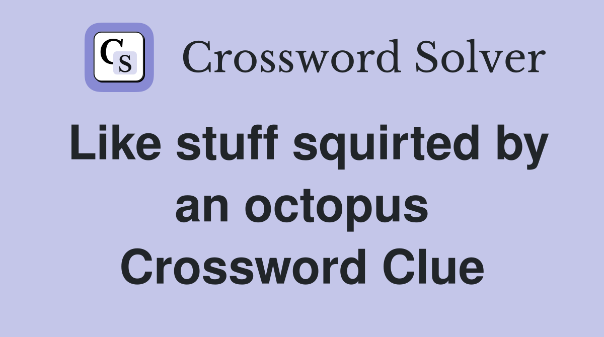 Like stuff squirted by an octopus Crossword Clue