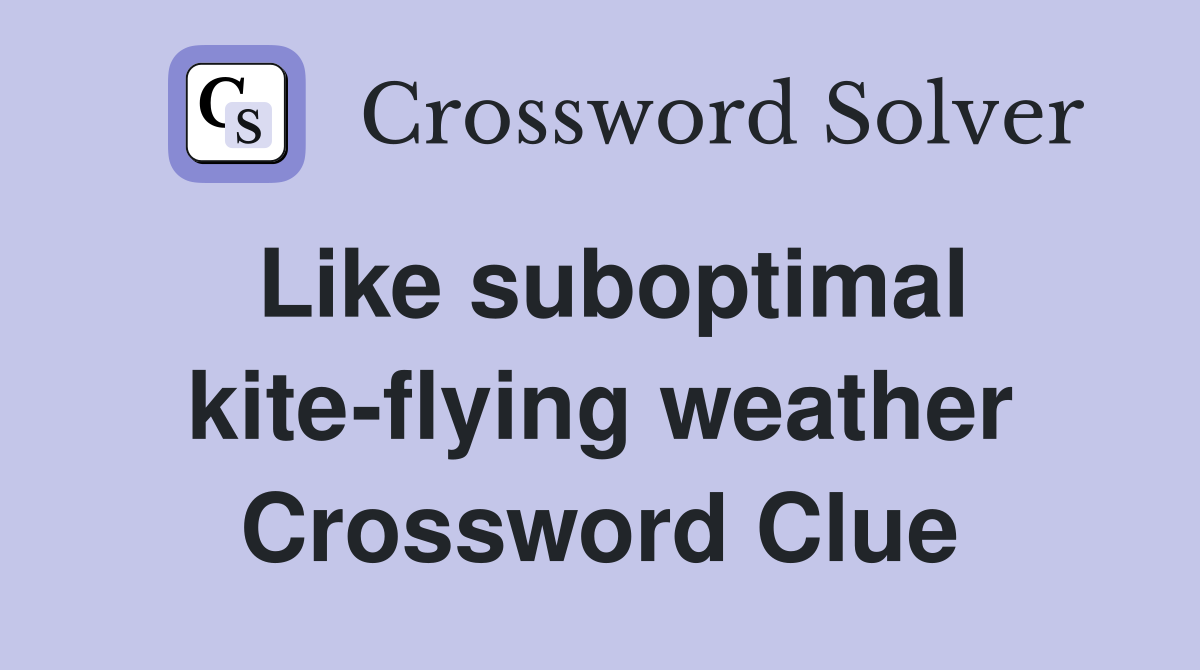 Like suboptimal kite-flying weather Crossword Clue