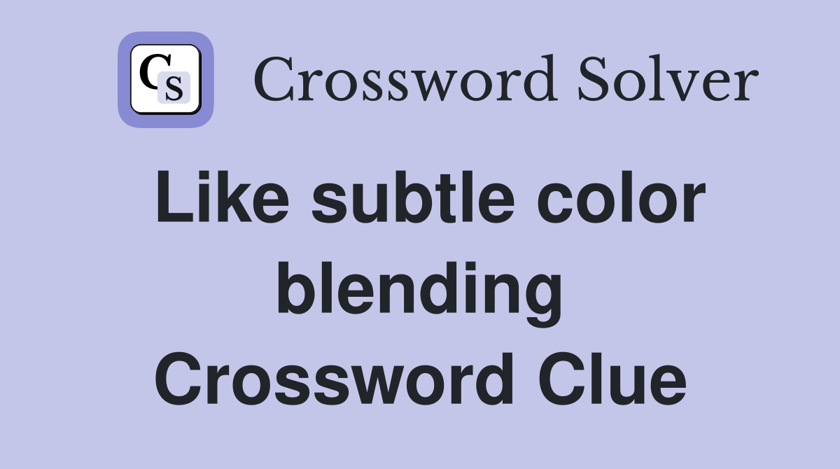 Like subtle color blending Crossword Clue