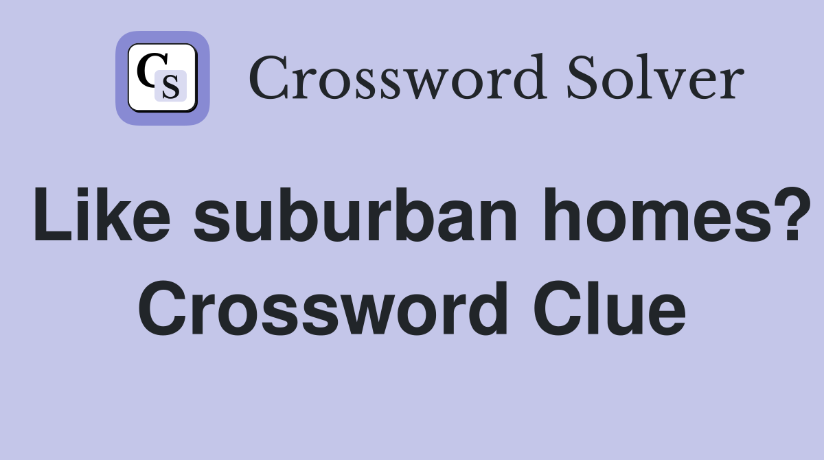 Like suburban homes? Crossword Clue