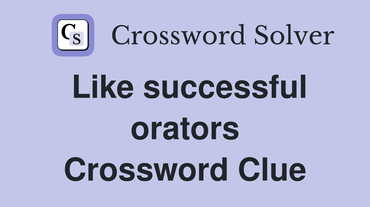Like successful orators Crossword Clue