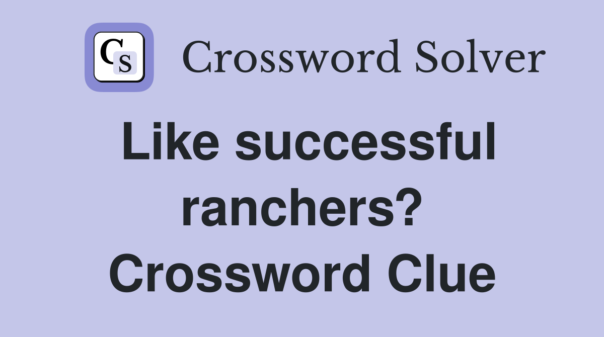 Like successful ranchers? Crossword Clue