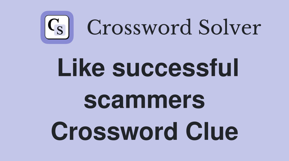 Like successful scammers Crossword Clue