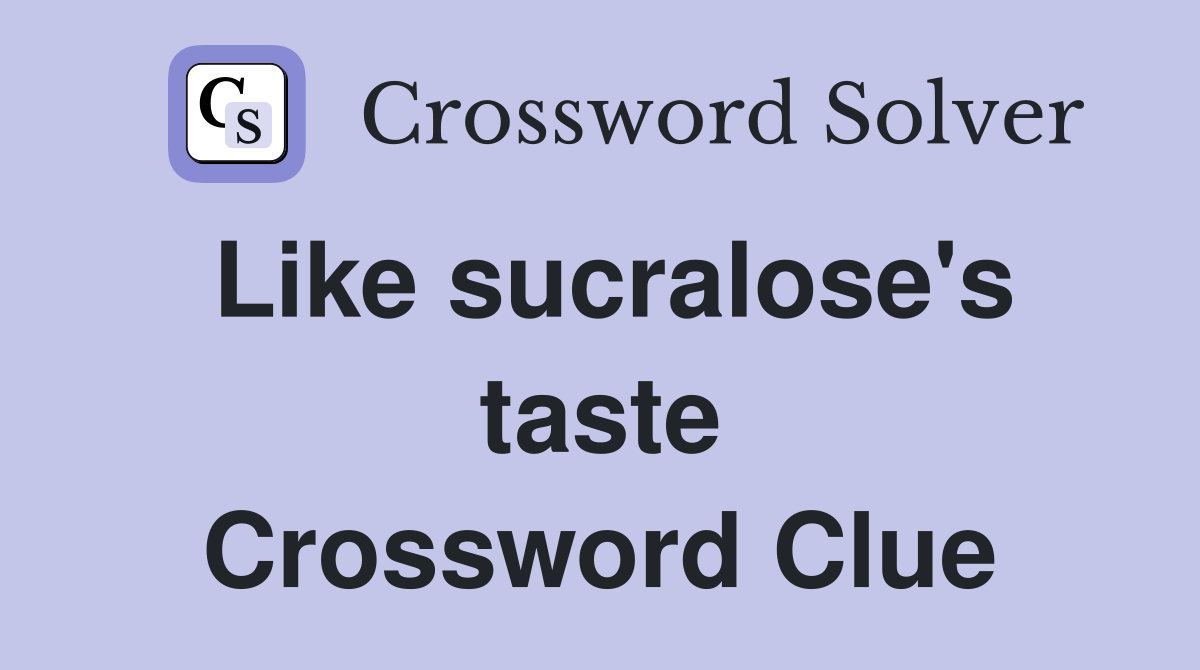Like sucralose's taste Crossword Clue