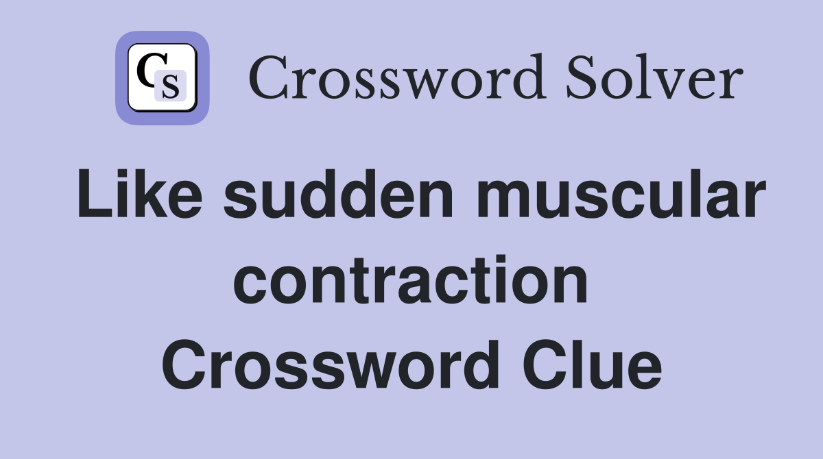Like sudden muscular contraction Crossword Clue