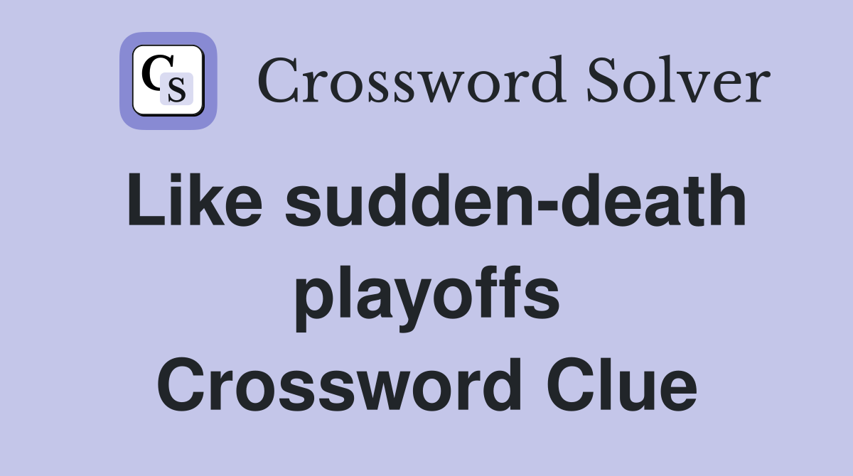 Like sudden-death playoffs Crossword Clue