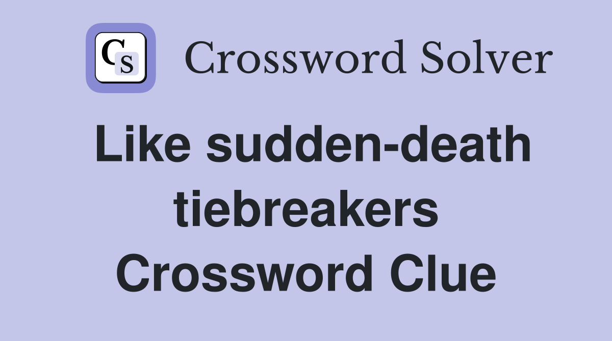 Like sudden-death tiebreakers Crossword Clue
