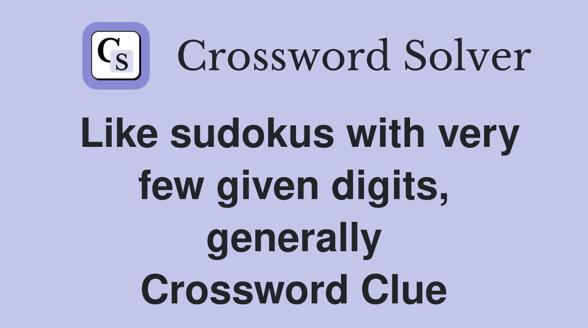 Like sudokus with very few given digits, generally Crossword Clue
