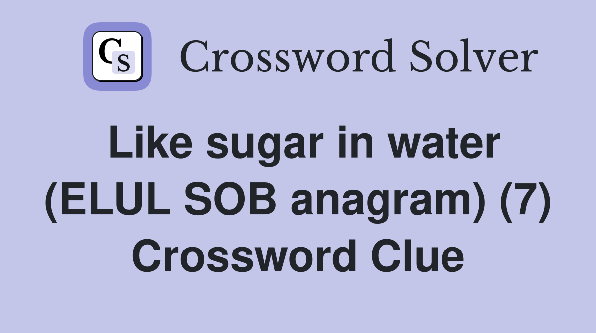Like sugar in water (ELUL SOB anagram) (7) Crossword Clue