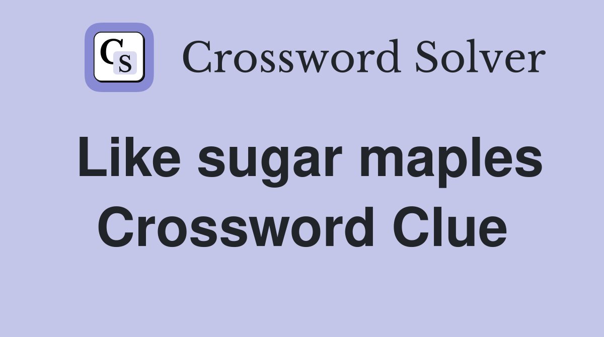Like sugar maples Crossword Clue