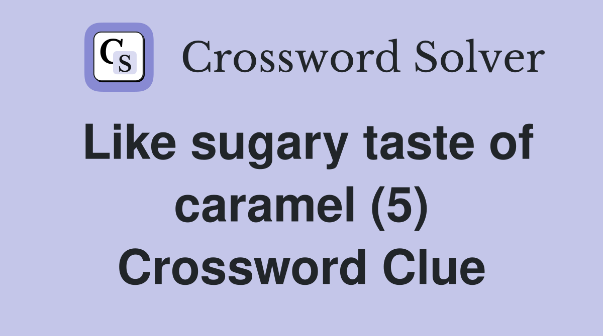 Like sugary taste of caramel (5) Crossword Clue