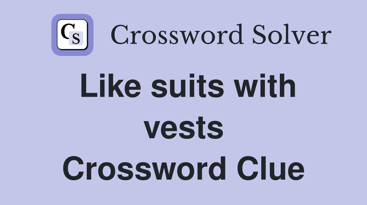 Like suits with vests Crossword Clue