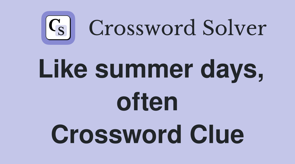 Like summer days, often Crossword Clue