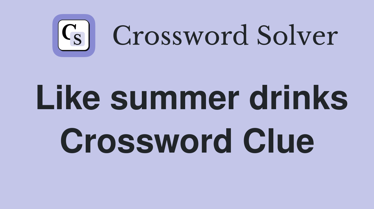 Like summer drinks Crossword Clue