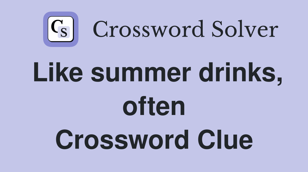 Like summer drinks, often Crossword Clue