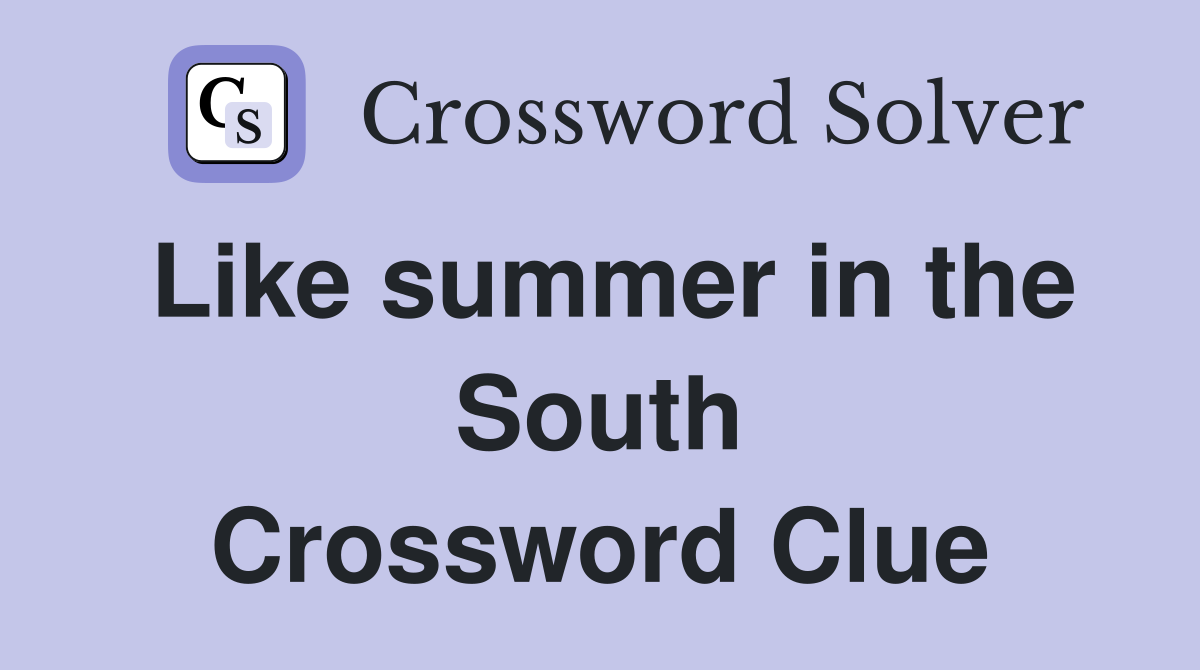 Like summer in the South Crossword Clue