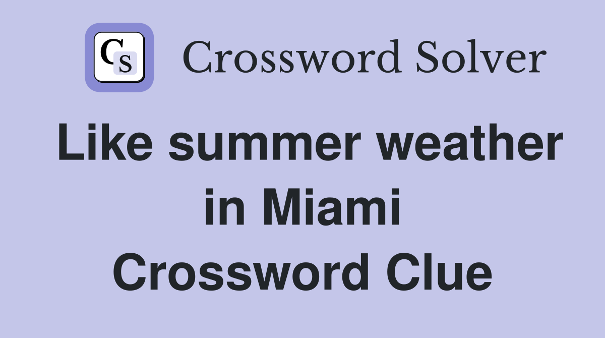 Like summer weather in Miami Crossword Clue