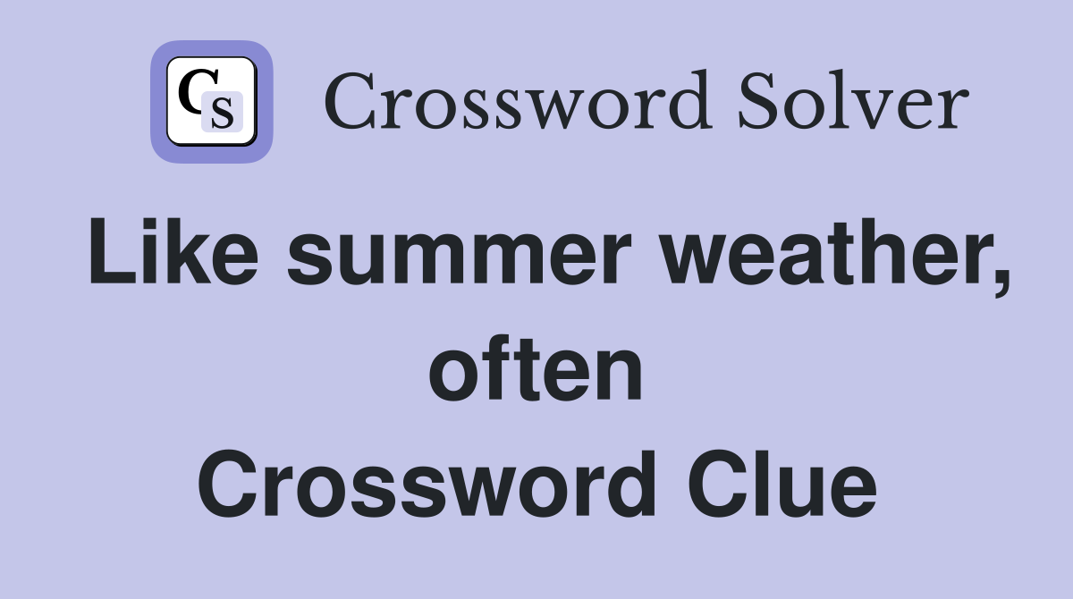 Like summer weather, often Crossword Clue