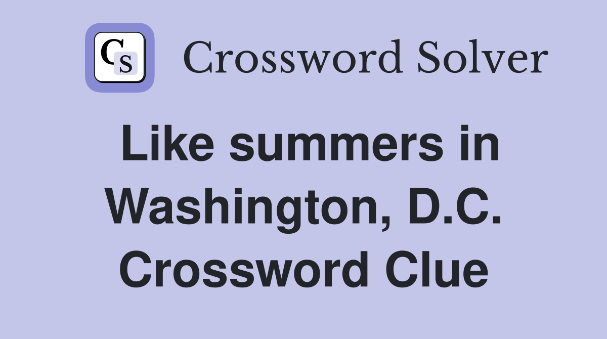 Like summers in Washington, D.C. Crossword Clue