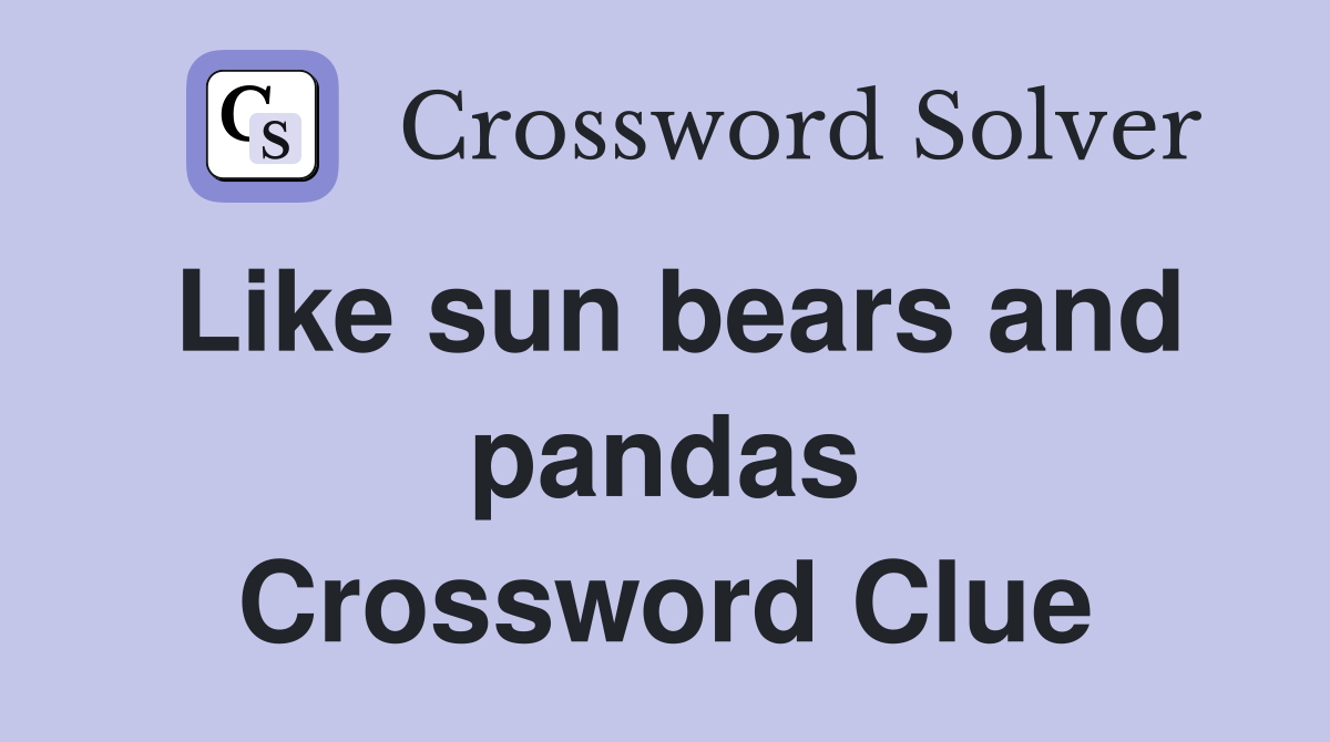 Like sun bears and pandas Crossword Clue