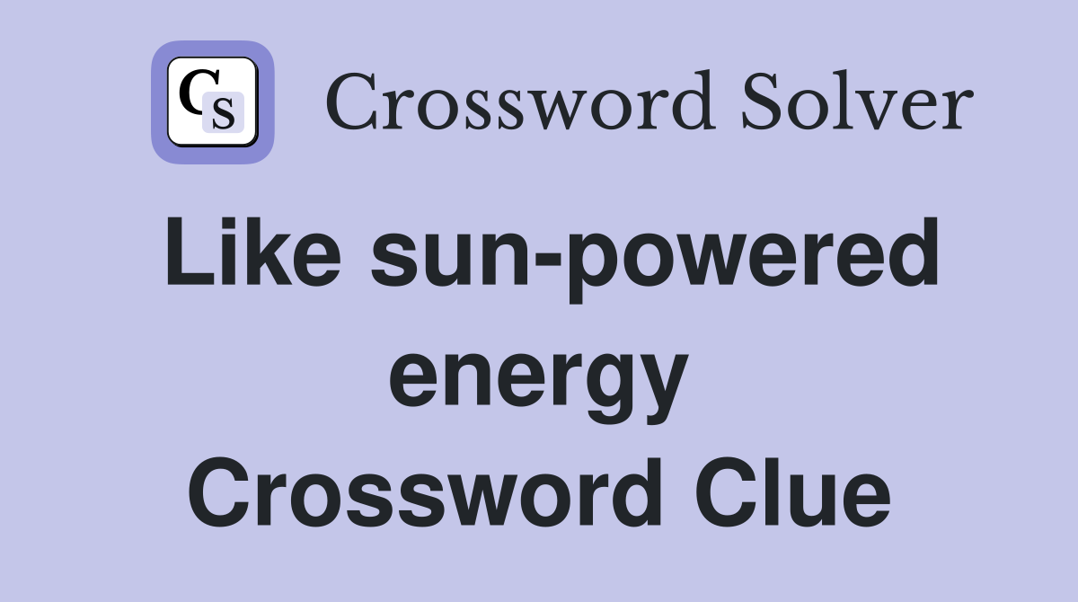 Like sun-powered energy Crossword Clue