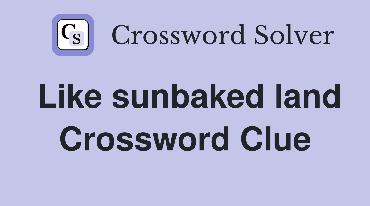 Like sunbaked land Crossword Clue
