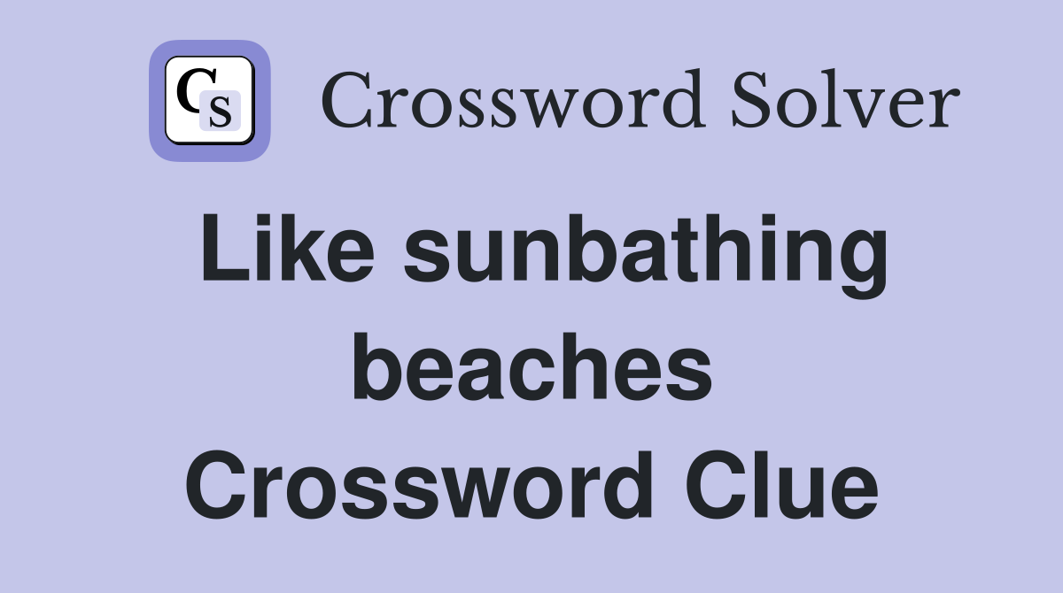 Like sunbathing beaches Crossword Clue