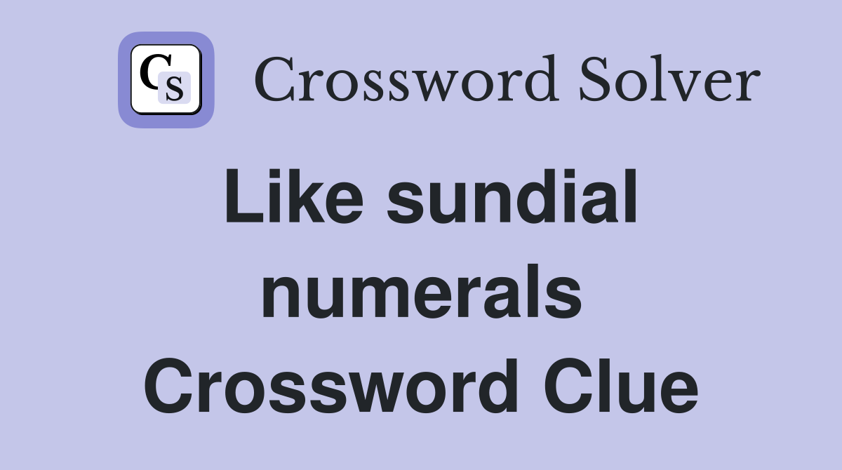 Like sundial numerals Crossword Clue