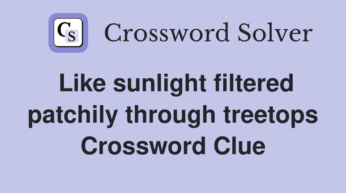 Like sunlight filtered patchily through treetops Crossword Clue