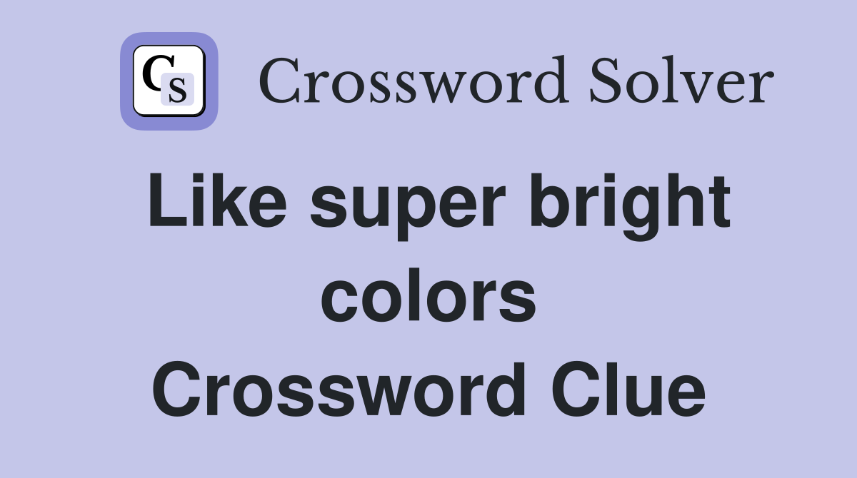 Like super bright colors Crossword Clue