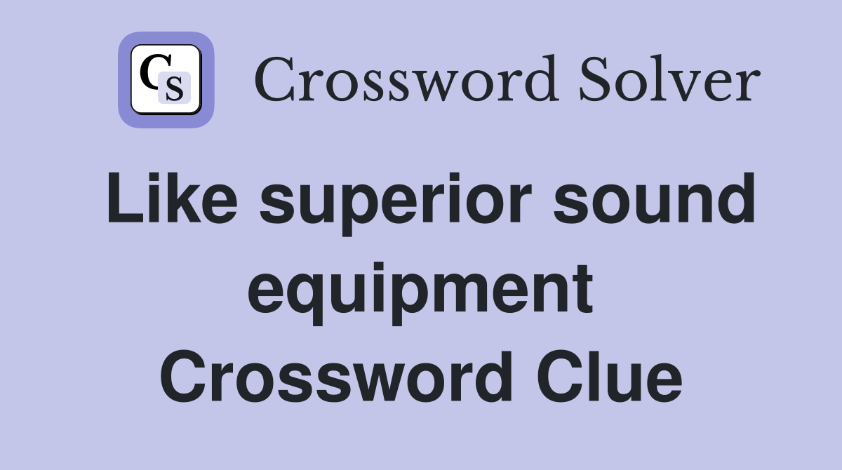 Like superior sound equipment Crossword Clue