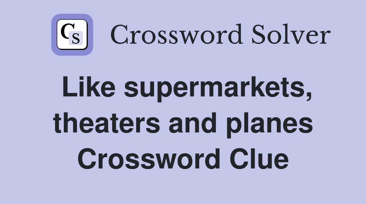 Like supermarkets, theaters and planes Crossword Clue