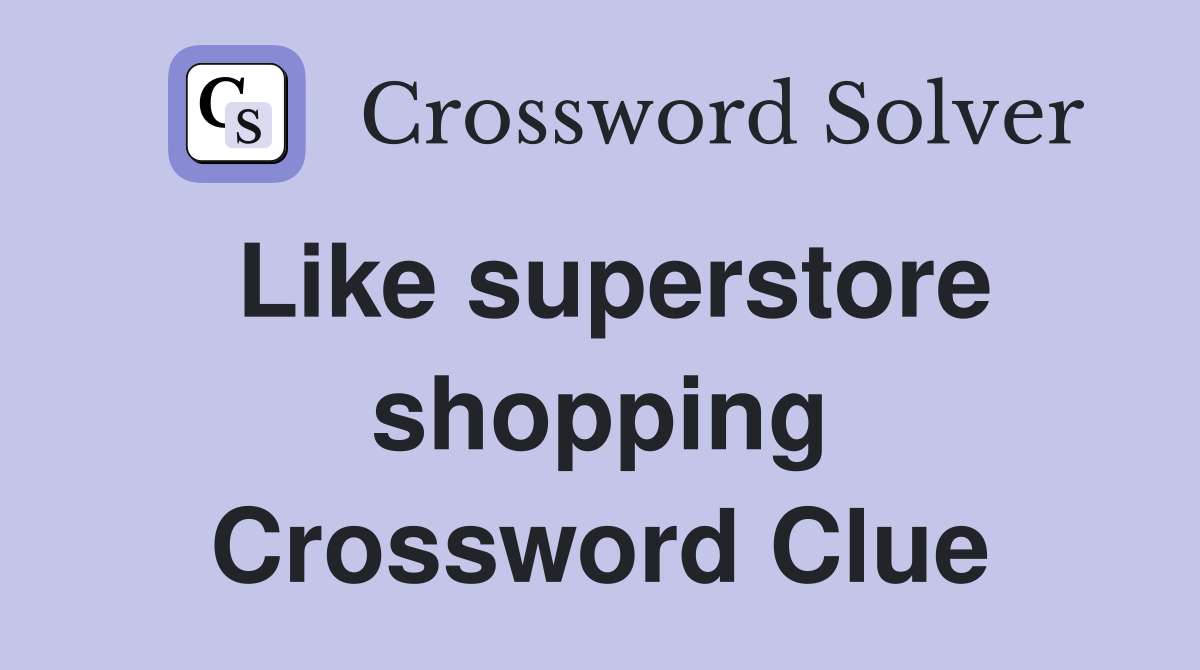 Like superstore shopping Crossword Clue