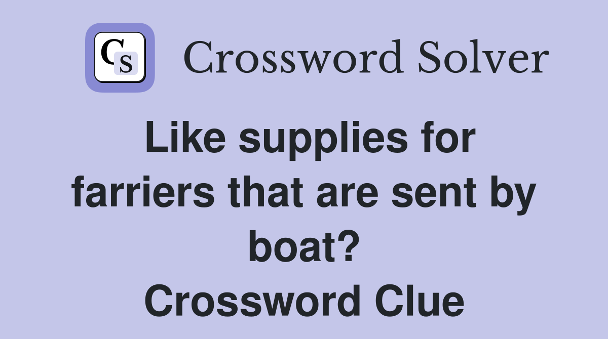 Like supplies for farriers that are sent by boat? Crossword Clue
