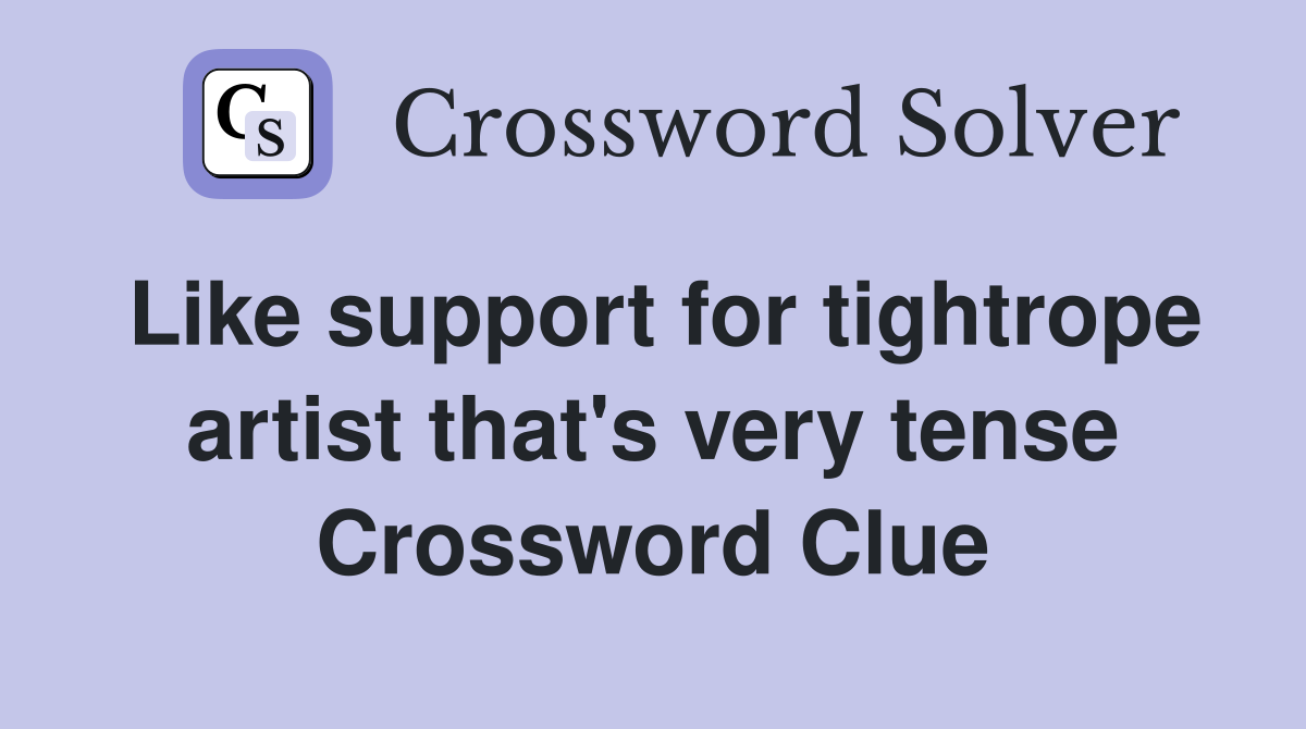 Like support for tightrope artist that's very tense Crossword Clue