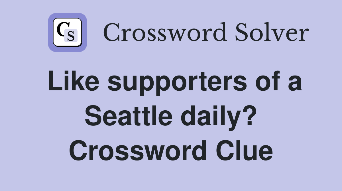 Like supporters of a Seattle daily? Crossword Clue