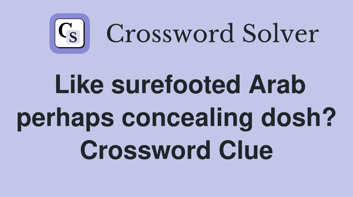 Like surefooted Arab perhaps concealing dosh? Crossword Clue