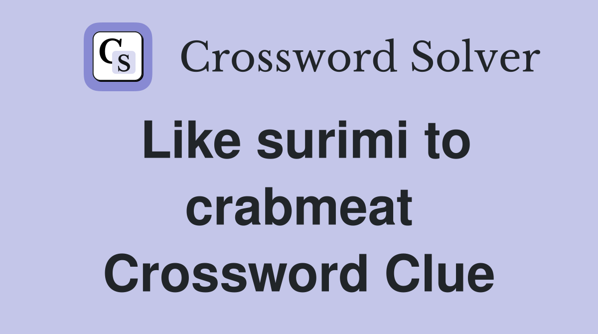 Like surimi to crabmeat Crossword Clue