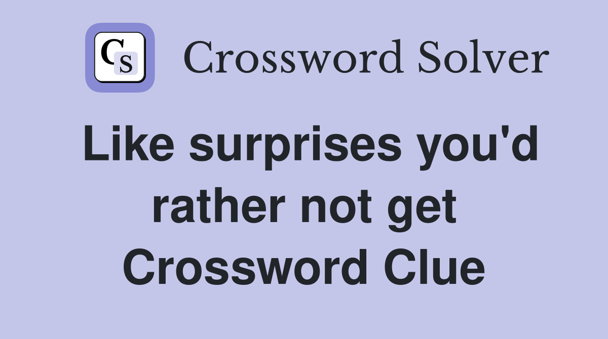 Like surprises you'd rather not get Crossword Clue