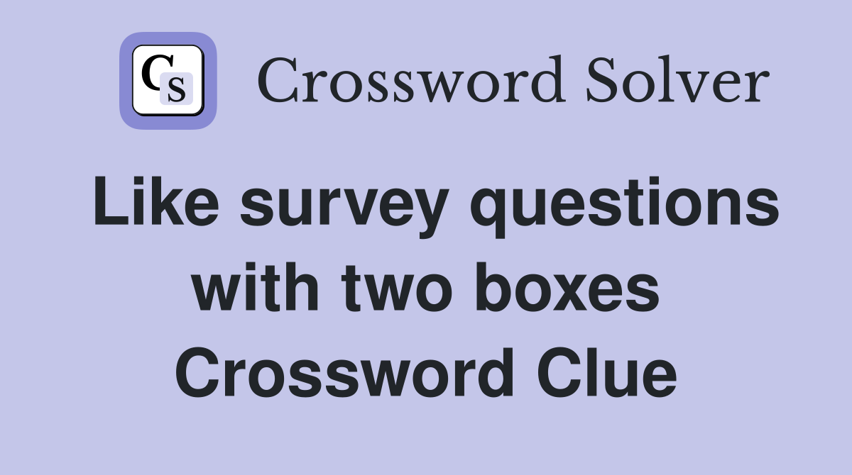 Like survey questions with two boxes Crossword Clue