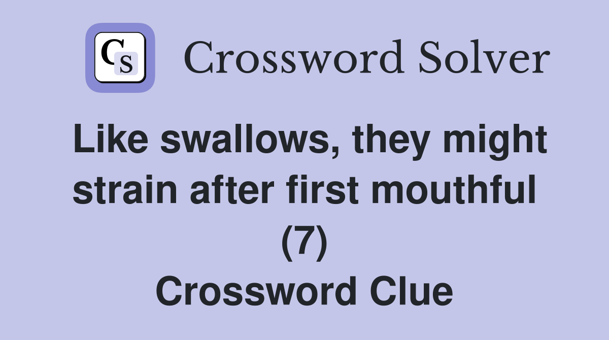 Like swallows, they might strain after first mouthful (7) Crossword Clue