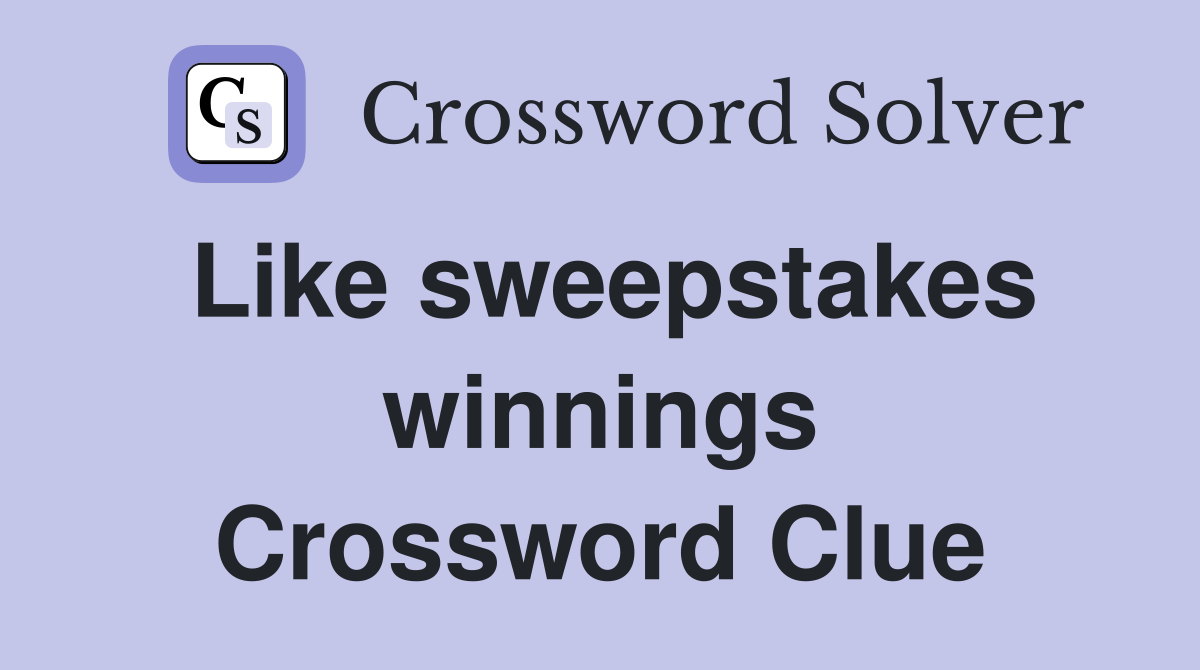 Like sweepstakes winnings Crossword Clue