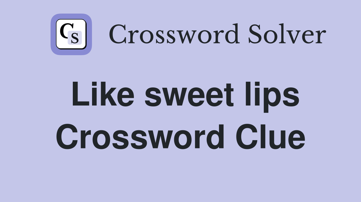 Like sweet lips Crossword Clue