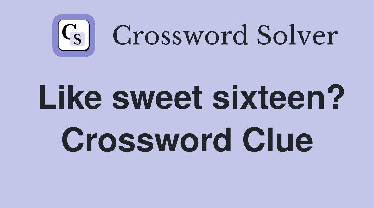 Like sweet sixteen? Crossword Clue